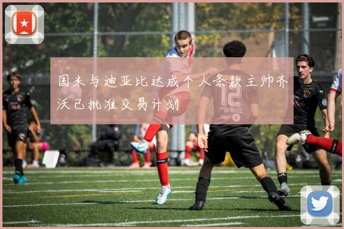 国米与迪亚比达成个人条款主帅齐沃已批准交易计划