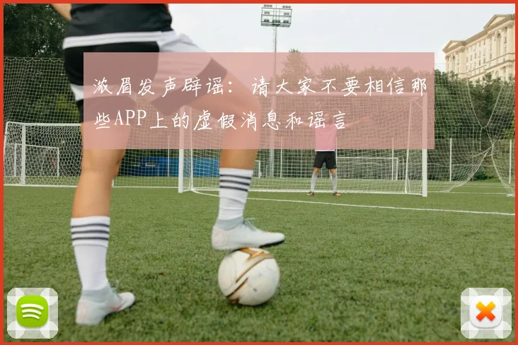 浓眉发声辟谣：请大家不要相信那些APP上的虚假消息和谣言