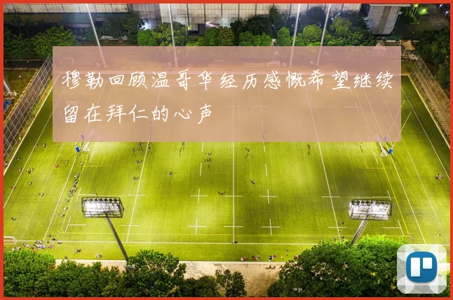 穆勒回顾温哥华经历感慨希望继续留在拜仁的心声